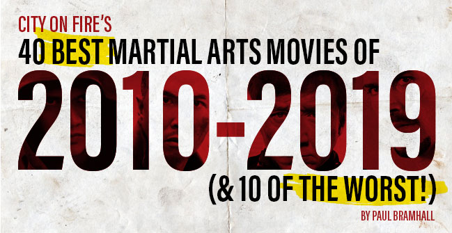The 40 Best Martial Arts Movies of 2010 – 2019 (& 10 of the Worst!)