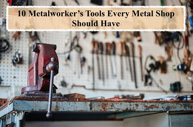 10 Metalworker's Tools Every Metal Shop Should Have